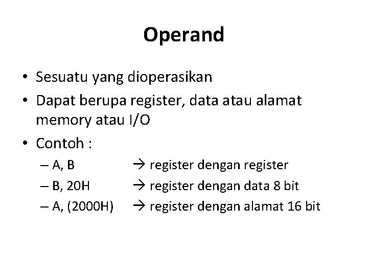 Operand • Sesuatu yang dioperasikan • Dapat berupa register, data atau alamat memory atau