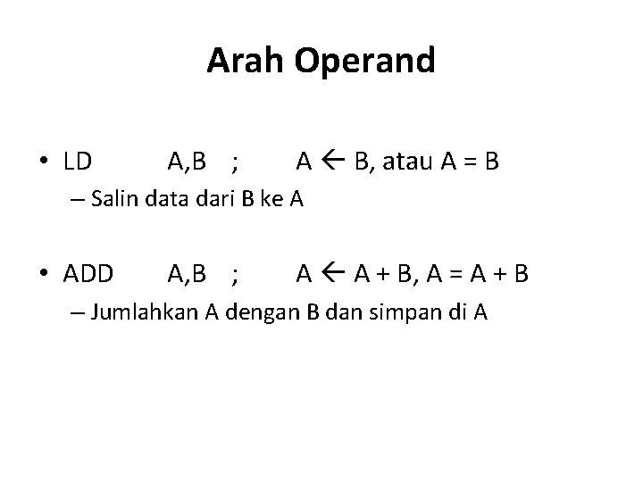 Arah Operand • LD A, B ; A B, atau A = B –