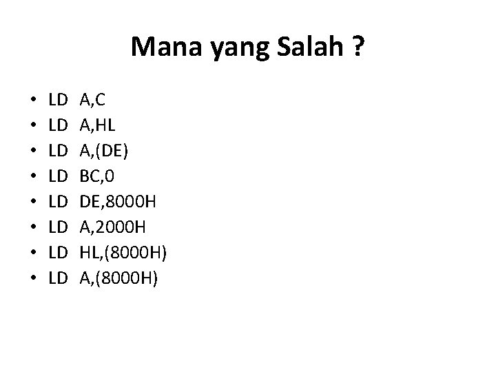 Mana yang Salah ? • • LD LD A, C A, HL A, (DE)