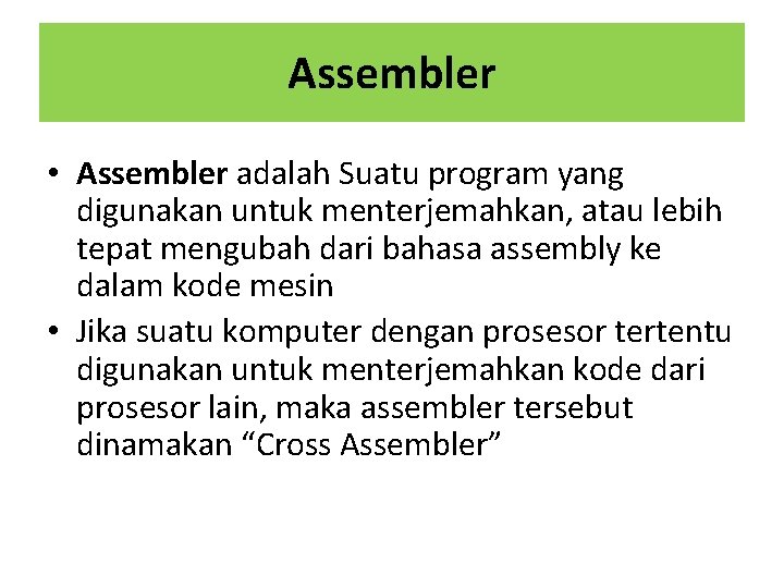 Assembler • Assembler adalah Suatu program yang digunakan untuk menterjemahkan, atau lebih tepat mengubah