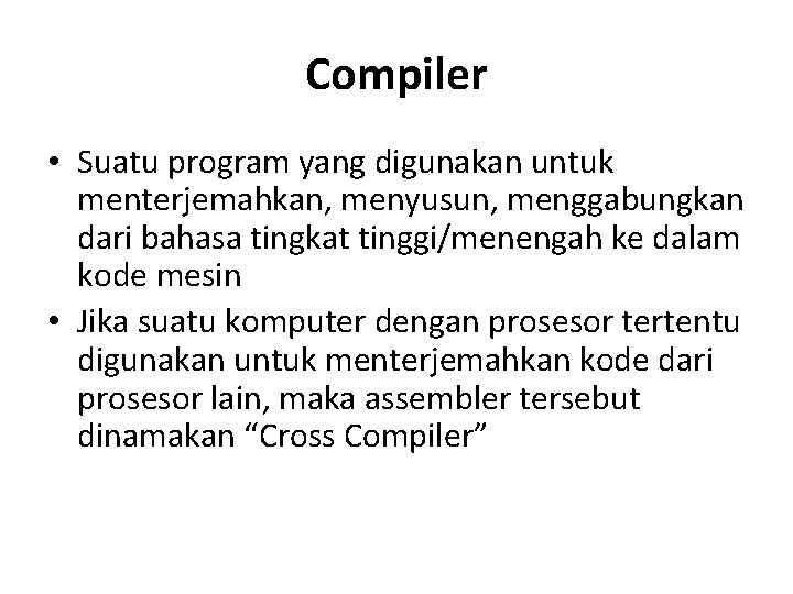 Compiler • Suatu program yang digunakan untuk menterjemahkan, menyusun, menggabungkan dari bahasa tingkat tinggi/menengah
