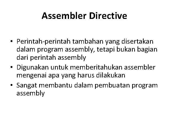 Assembler Directive • Perintah-perintah tambahan yang disertakan dalam program assembly, tetapi bukan bagian dari