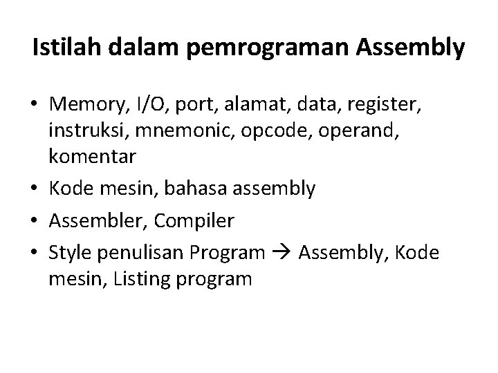 Istilah dalam pemrograman Assembly • Memory, I/O, port, alamat, data, register, instruksi, mnemonic, opcode,