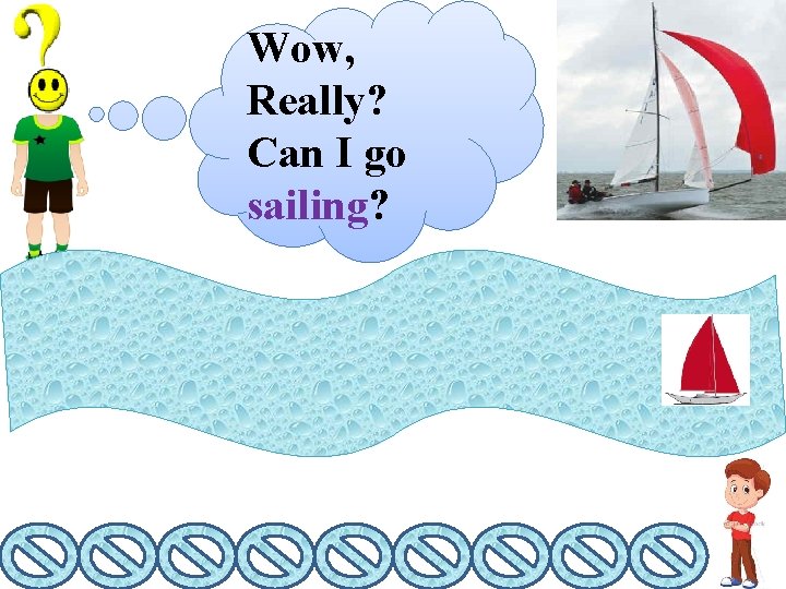 Wow, Really? Can I go sailing? 