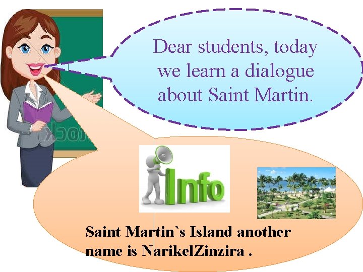 Dear students, today we learn a dialogue about Saint Martin`s Island another name is