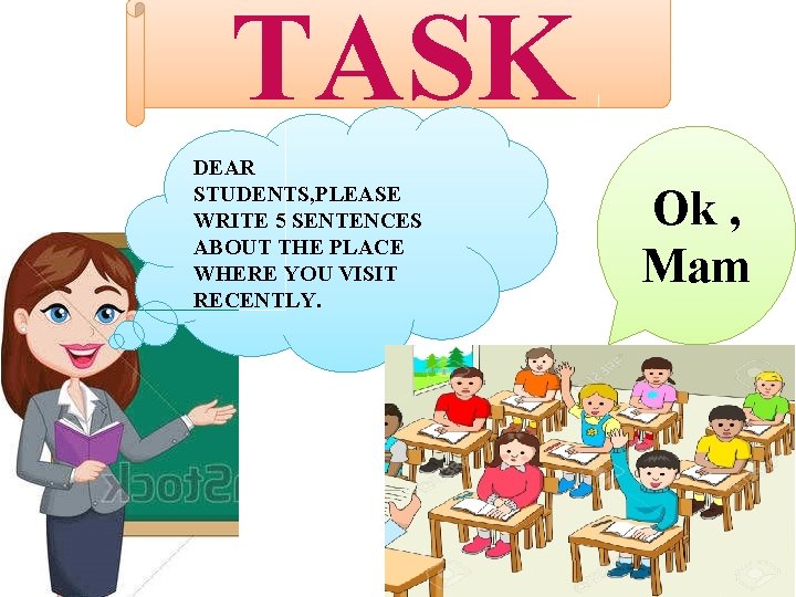 TASK DEAR STUDENTS, PLEASE WRITE 5 SENTENCES ABOUT THE PLACE WHERE YOU VISIT RECENTLY.