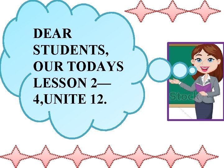 DEAR STUDENTS, OUR TODAYS LESSON 2— 4, UNITE 12. 