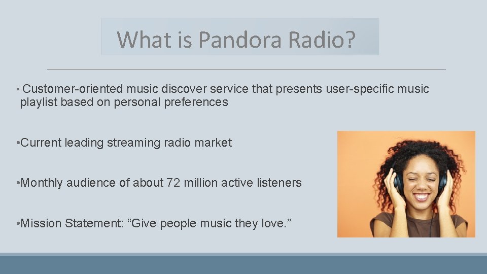 What is Pandora Radio? • Customer-oriented music discover service that presents user-specific music playlist