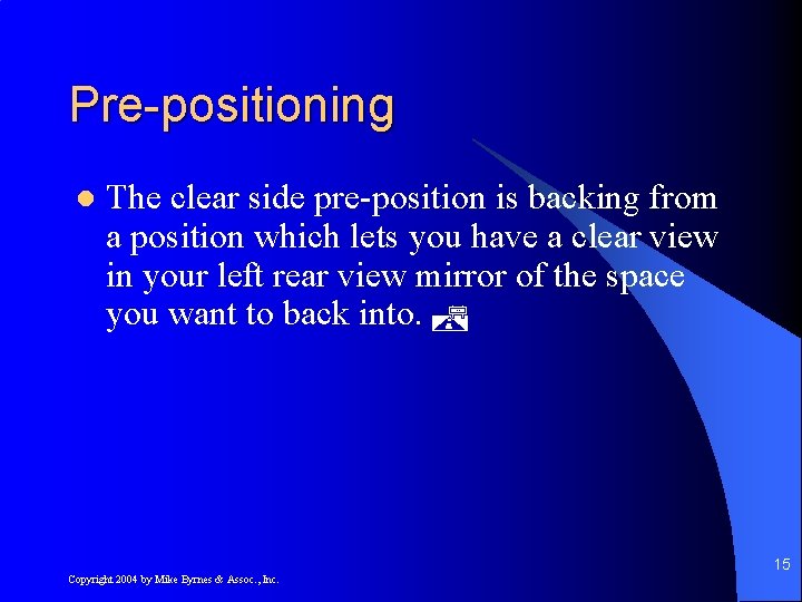 Pre-positioning l The clear side pre-position is backing from a position which lets you