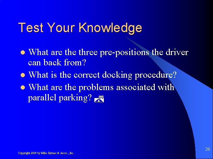 Test Your Knowledge What are three pre-positions the driver can back from? l What