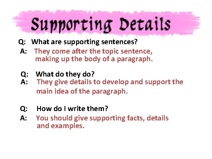 Q: What are supporting sentences? A: They come after the topic sentence, making up