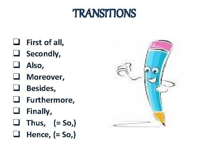 TRANSITIONS q q q q q First of all, Secondly, Also, Moreover, Besides, Furthermore,