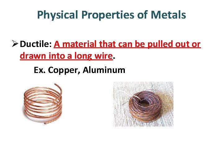 Physical Properties of Metals Ø Ductile: A material that can be pulled out or