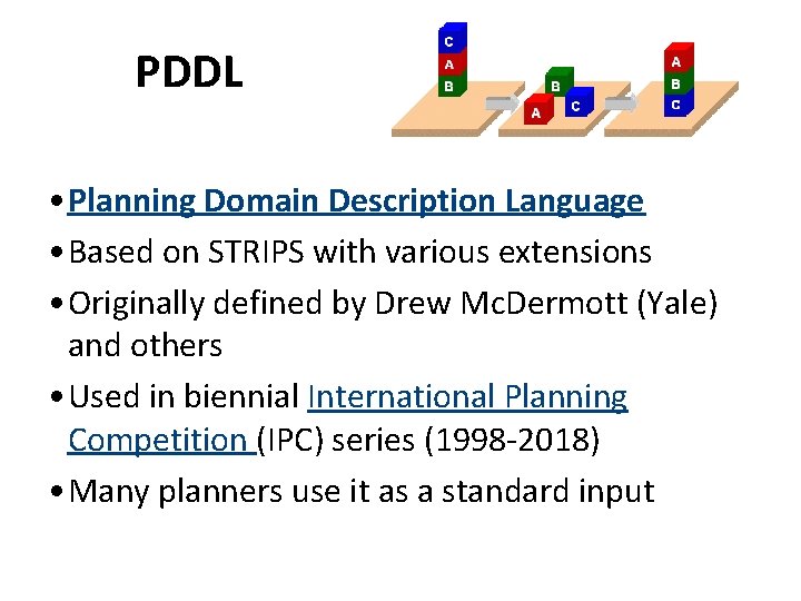 PDDL • Planning Domain Description Language • Based on STRIPS with various extensions •