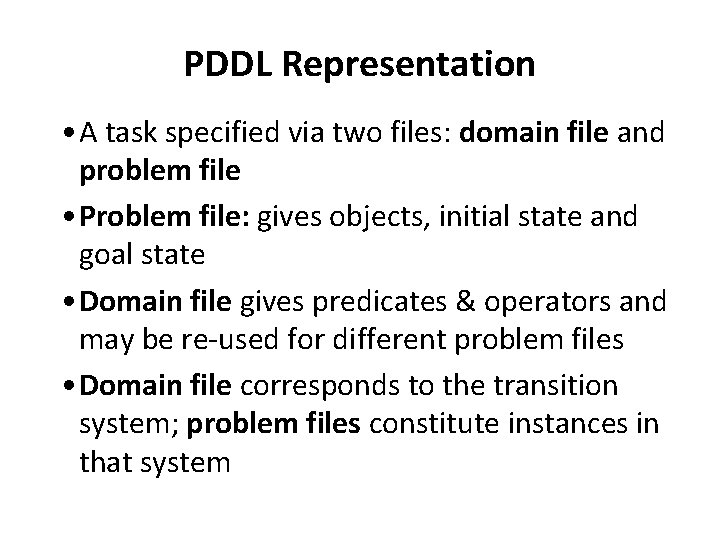 PDDL Representation • A task specified via two files: domain file and problem file