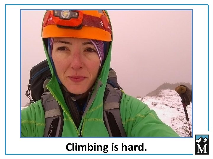 Climbing is hard. 