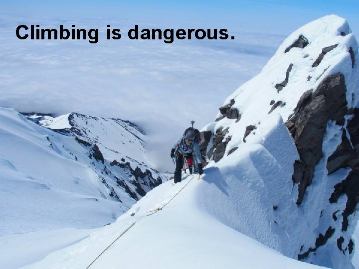 Climbing is dangerous. 