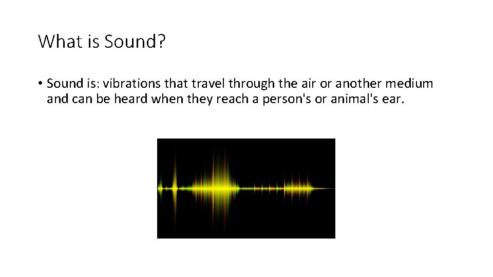 What is Sound? • Sound is: vibrations that travel through the air or another