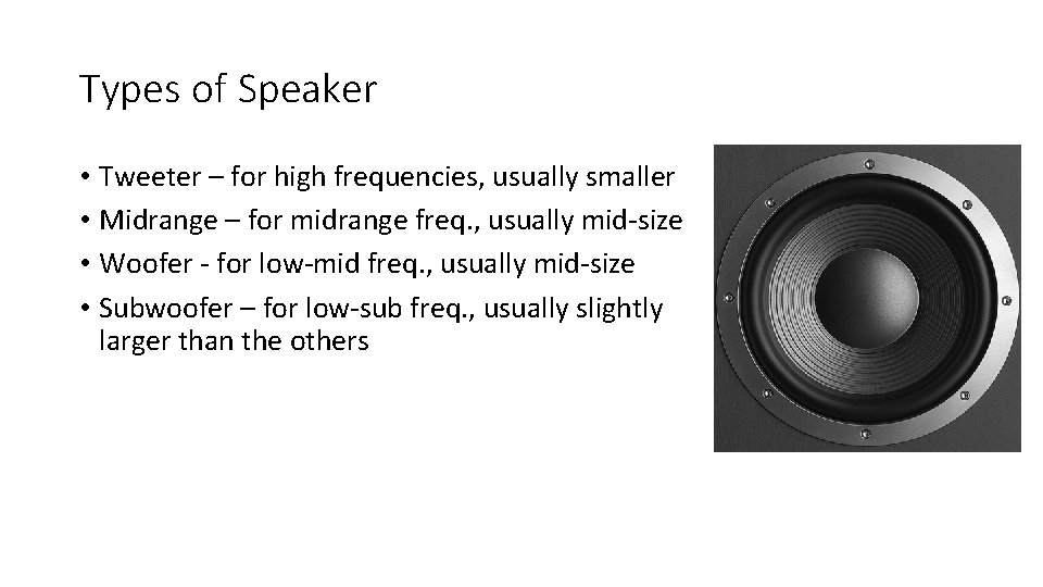 Types of Speaker • Tweeter – for high frequencies, usually smaller • Midrange –