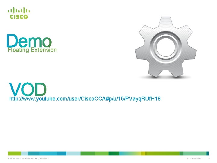 Floating Extension http: //www. youtube. com/user/Cisco. CCA#p/u/15/PVayq. RUf. H 18 © 2010 Cisco and/or