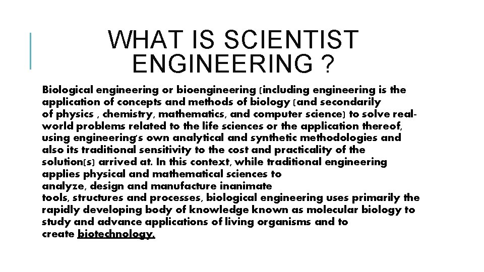 WHAT IS SCIENTIST ENGINEERING ? Biological engineering or bioengineering (including engineering is the application