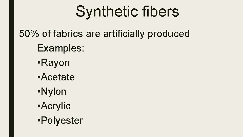 Synthetic fibers 50% of fabrics are artificially produced Examples: • Rayon • Acetate •