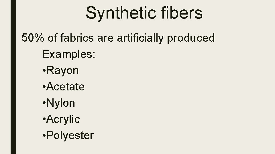 Synthetic fibers 50% of fabrics are artificially produced Examples: • Rayon • Acetate • Synthetic fibers 50% of fabrics are artificially produced Examples: • Rayon • Acetate •