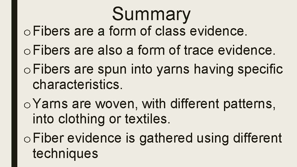 Summary o Fibers are a form of class evidence. o Fibers are also a