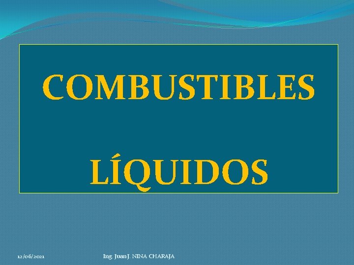 COMBUSTIBLES LÍQUIDOS 12/06/2021 Ing. Juan J. NINA CHARAJA 