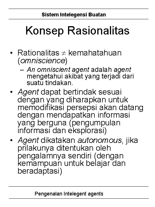 Sistem Intelegensi Buatan Konsep Rasionalitas • Rationalitas kemahatahuan (omniscience) – An omniscient agent adalah