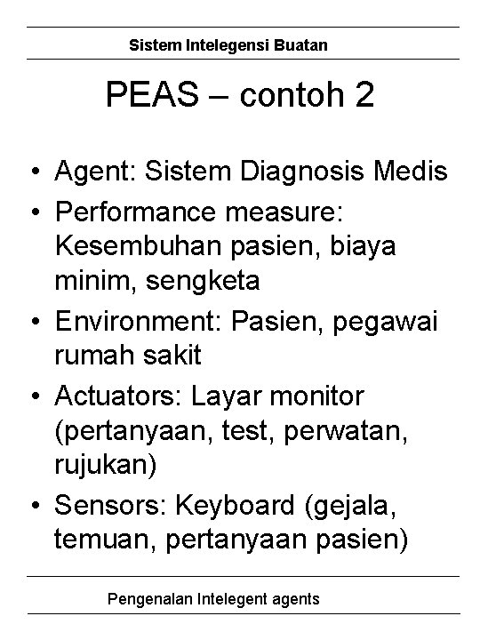 Sistem Intelegensi Buatan PEAS – contoh 2 • Agent: Sistem Diagnosis Medis • Performance