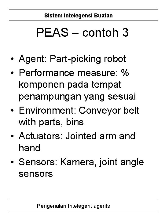 Sistem Intelegensi Buatan PEAS – contoh 3 • Agent: Part-picking robot • Performance measure: