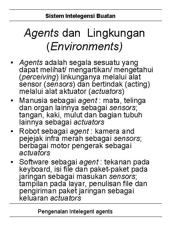 Sistem Intelegensi Buatan Agents dan Lingkungan (Environments) • Agents adalah segala sesuatu yang dapat