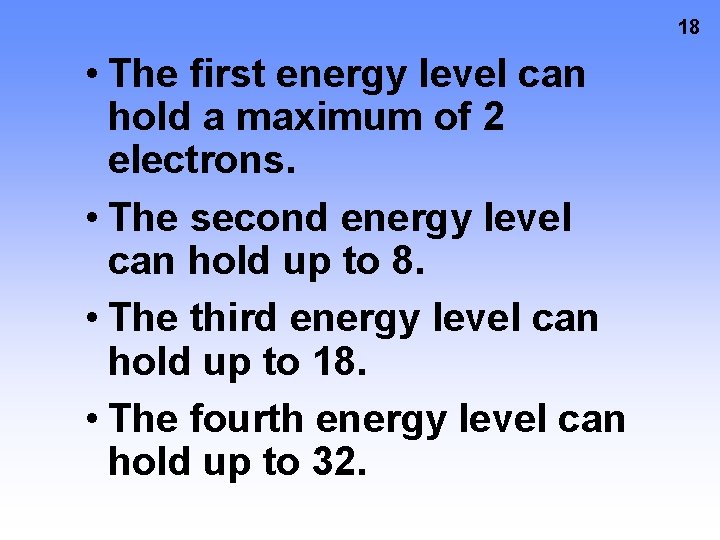 18 • The first energy level can hold a maximum of 2 electrons. • 18 • The first energy level can hold a maximum of 2 electrons. •