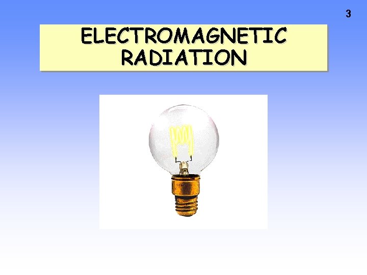 3 ELECTROMAGNETIC RADIATION  3 ELECTROMAGNETIC RADIATION