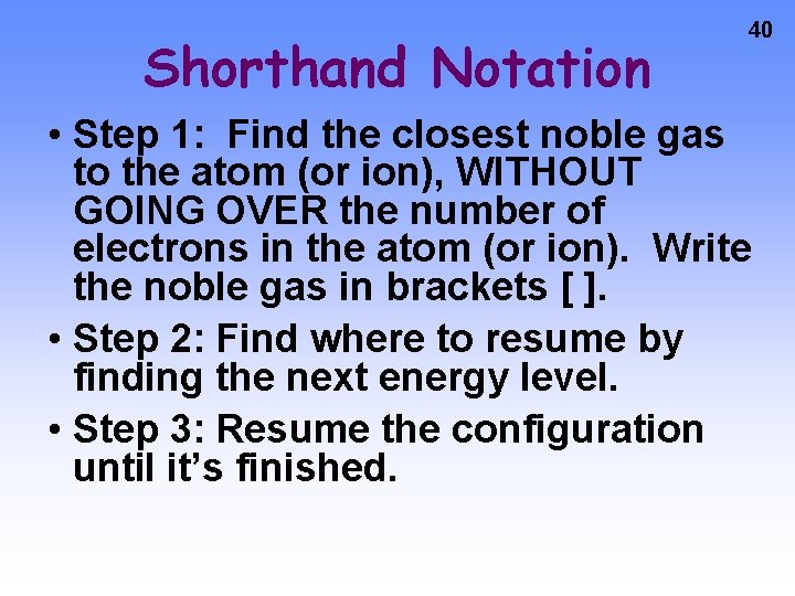Shorthand Notation 40 • Step 1: Find the closest noble gas to the atom Shorthand Notation 40 • Step 1: Find the closest noble gas to the atom