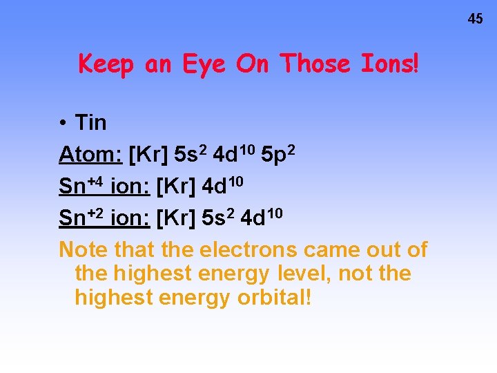45 Keep an Eye On Those Ions! • Tin Atom: [Kr] 5 s 2