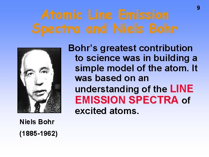 Atomic Line Emission Spectra and Niels Bohr 9 Bohr’s greatest contribution to science was Atomic Line Emission Spectra and Niels Bohr 9 Bohr’s greatest contribution to science was