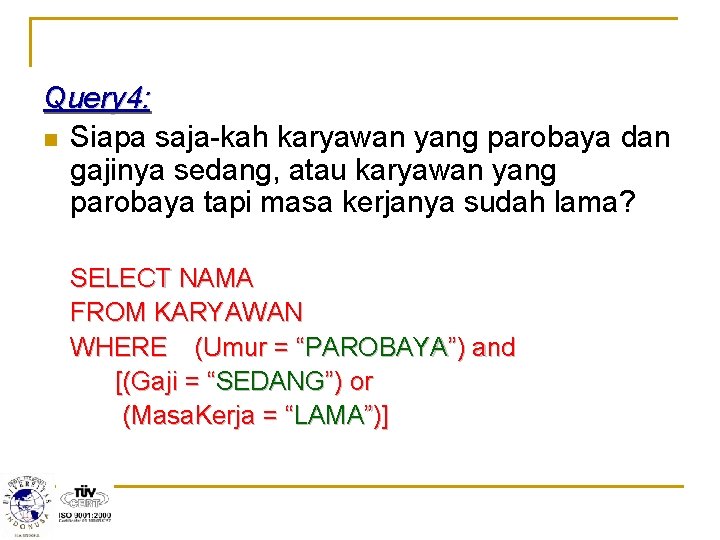 Query 4: n Siapa saja-kah karyawan yang parobaya dan gajinya sedang, atau karyawan yang