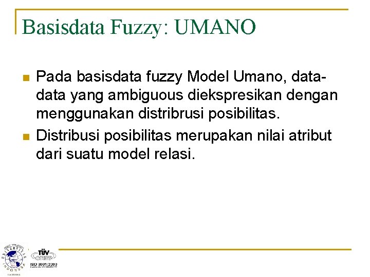 Basisdata Fuzzy: UMANO n n Pada basisdata fuzzy Model Umano, data yang ambiguous diekspresikan
