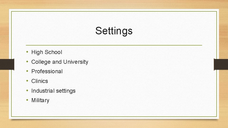 Settings • • • High School College and University Professional Clinics Industrial settings Military