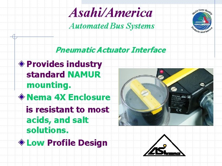 Asahi/America Automated Bus Systems Pneumatic Actuator Interface Provides industry standard NAMUR mounting. Nema 4