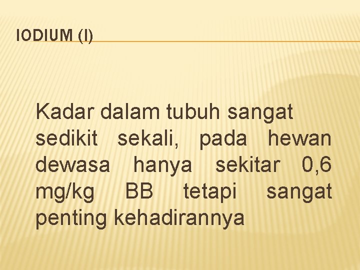 IODIUM (I) Kadar dalam tubuh sangat sedikit sekali, pada hewan dewasa hanya sekitar 0,