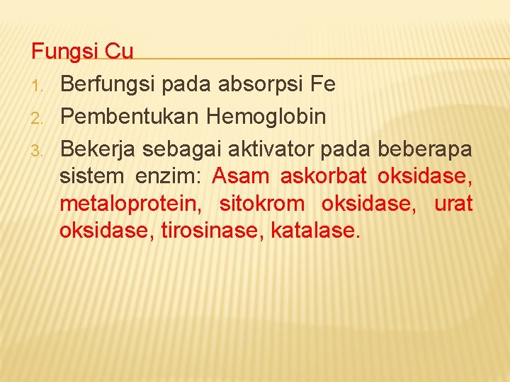 Fungsi Cu 1. Berfungsi pada absorpsi Fe 2. Pembentukan Hemoglobin 3. Bekerja sebagai aktivator Fungsi Cu 1. Berfungsi pada absorpsi Fe 2. Pembentukan Hemoglobin 3. Bekerja sebagai aktivator