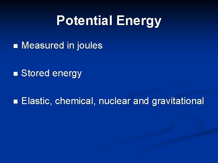 Potential Energy n Measured in joules n Stored energy n Elastic, chemical, nuclear and