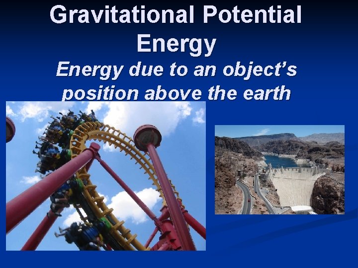 Gravitational Potential Energy due to an object’s position above the earth 
