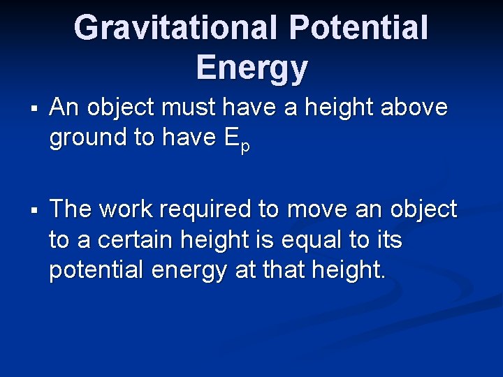 Gravitational Potential Energy § An object must have a height above ground to have