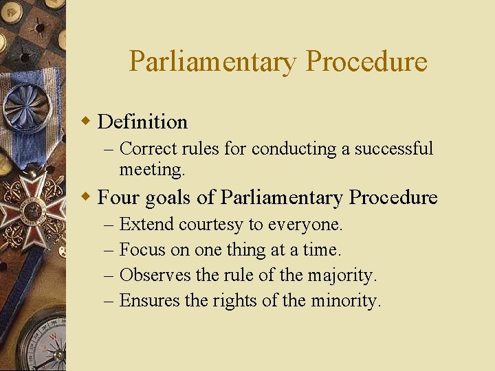 Parliamentary Procedure w Definition – Correct rules for conducting a successful meeting. w Four