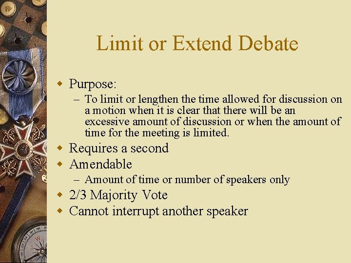 Limit or Extend Debate w Purpose: – To limit or lengthen the time allowed