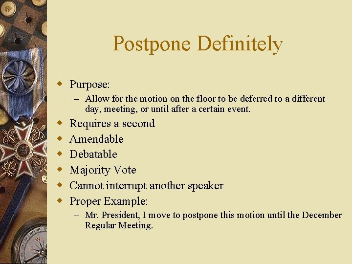 Postpone Definitely w Purpose: – Allow for the motion on the floor to be